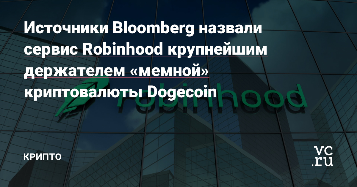 Bloomberg sources describe Robinhood as the largest owner of the “meme” cryptocurrency Dogecoin.