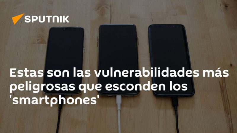 These are the most dangerous vulnerabilities hidden in smartphones

